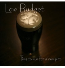 Low Budget (vol 2) - Time to run for a new pint!