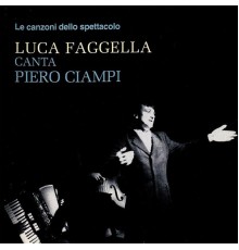 Luca Faggella - Le canzoni dello spettacolo: "Luca Faggella canta Piero Ciampi"