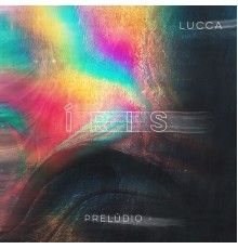 Lucca - Íris (Prelúdio)