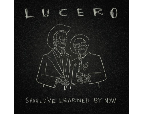 Lucero - Should've Learned by Now