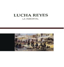 Lucha Reyes - La Inmortal