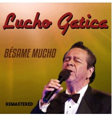 Lucho Gatica - Bésame Mucho  (Remastered)