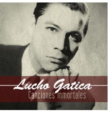 Lucho Gatica - Canciones Inmortales