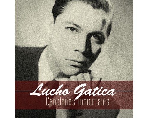 Lucho Gatica - Canciones Inmortales