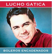 Lucho Gatica - Boleros Encadenados