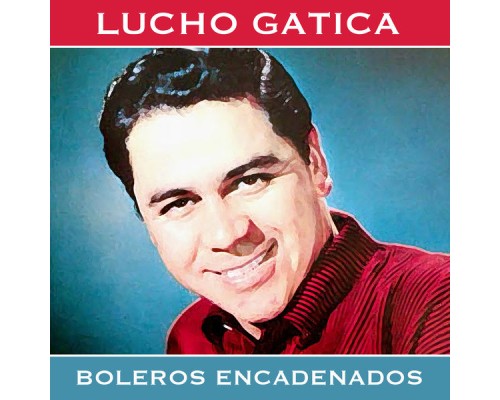 Lucho Gatica - Boleros Encadenados