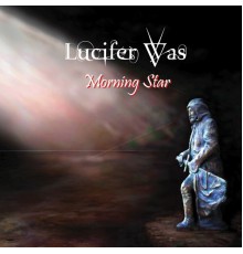 Lucifer Was - Morning Star