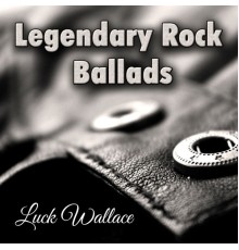 Luck Wallace - Legendary Rock Ballads: Best Hard Rock & Heavy Metal Power Ballads. Greatest Love Songs 80's 90's