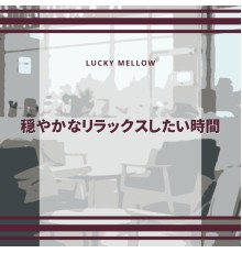 Lucky Mellow - 穏やかなリラックスしたい時間