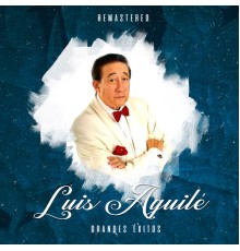 Luis Aguile - Grandes Éxitos  (Remastered)