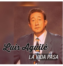 Luis Aguile - La Vida Pasa