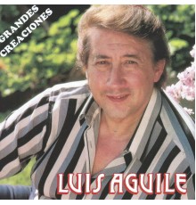 Luis Aguile - Grandes Creaciones