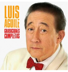 Luis Aguile - Grabaciones Completas  (Remastered)