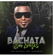 Luis Miguel del Amargue - Bachata Sin Limites