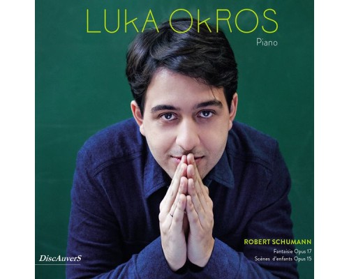 Luka Okros - Schumann: Fantasie, Op.17 - Kinderszenen Luka Okros - Schumann: Fantasie, Op.17 - Kinderszenen