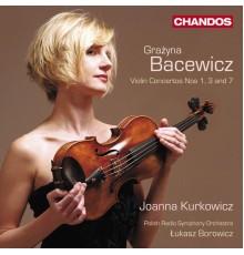 Lukasz Borowicz, Polish Radio Symphony Orchestra, Krakow, Joanna Kurkowicz - Bacewicz: Violin Concertos Nos. 1, 3 & 7