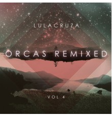 Lulacruza - Orcas Remixed Vol. 4