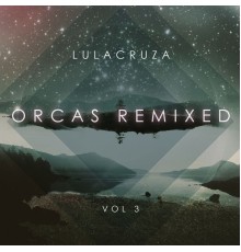 Lulacruza - Orcas Remixed, Vol. 3