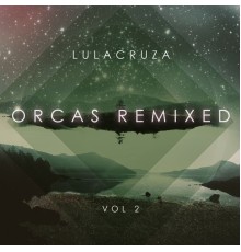 Lulacruza - Orcas Remixed Vol. 2