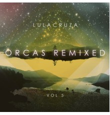 Lulacruza - Orcas Remixed, Vol. 5