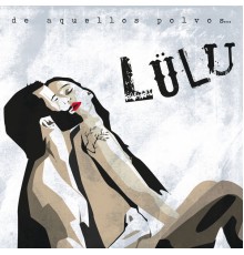 Lulu - De Aquellos Polvos...