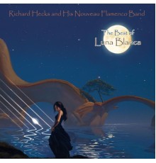 Luna Blanca & Richard Hecks and His Nouveau Flamenco Band - The Best of Luna Blanca