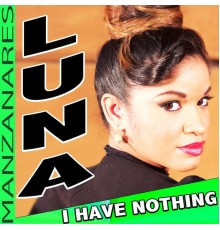 Luna Manzanares - I Have Nothing