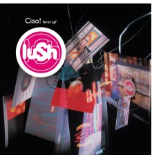 Lush - Ciao! Best Of