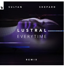 Lustral - Everytime (Sultan + Shepard Remix)