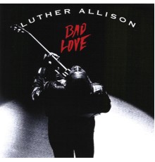 Luther Allison - Bad Love