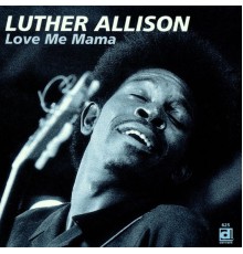 Luther Allison - Love Me Mama