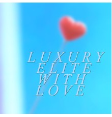 Luxury Elite - With Love