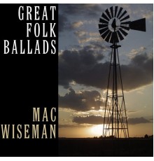 MAC WISEMAN - Great Folk Ballads