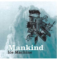 MANKIND - Ice Machine