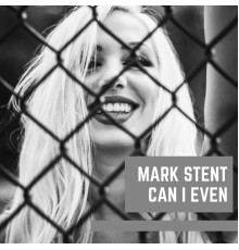 MARK STENT - Can I Even