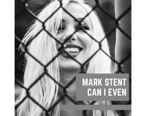 MARK STENT - Can I Even