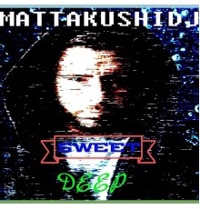 MATTAKUSHIDJ - Sweet Deep