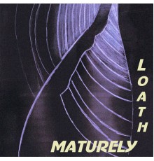 MATURELY - Loath