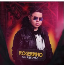 MC Rogerinho - Na Pressão