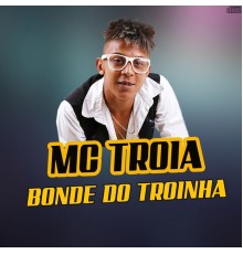 MC Troia - Bonde do Troinha