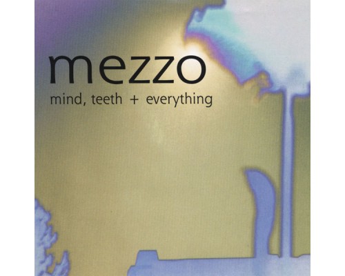 MEZZO - Mind, Teeth + Everything