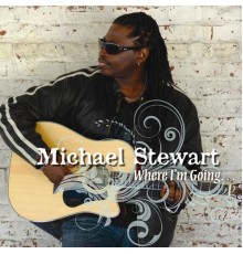 MICHAEL STEWART - Where I'm Going...