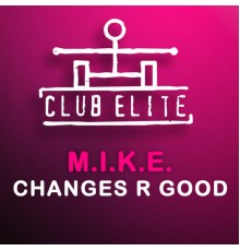 M.I.K.E. - Changes R Good