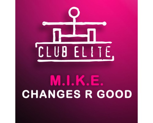 M.I.K.E. - Changes R Good