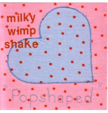 MIlky Wimpshake - Popshaped