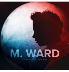 M.Ward - A Wasteland Companion