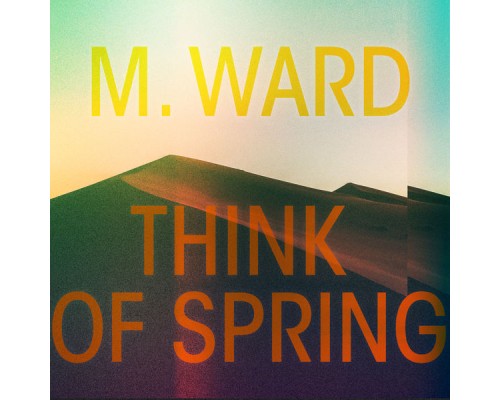 M. Ward - Think of Spring