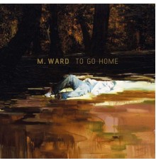 M. Ward - To Go Home