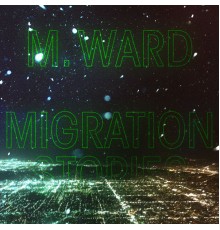 M. Ward - Migration Stories