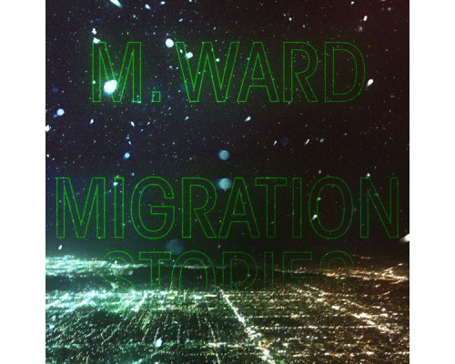 M. Ward - Migration Stories